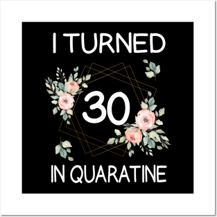 I Turned 30 In Quarantine Floral Posters and Art